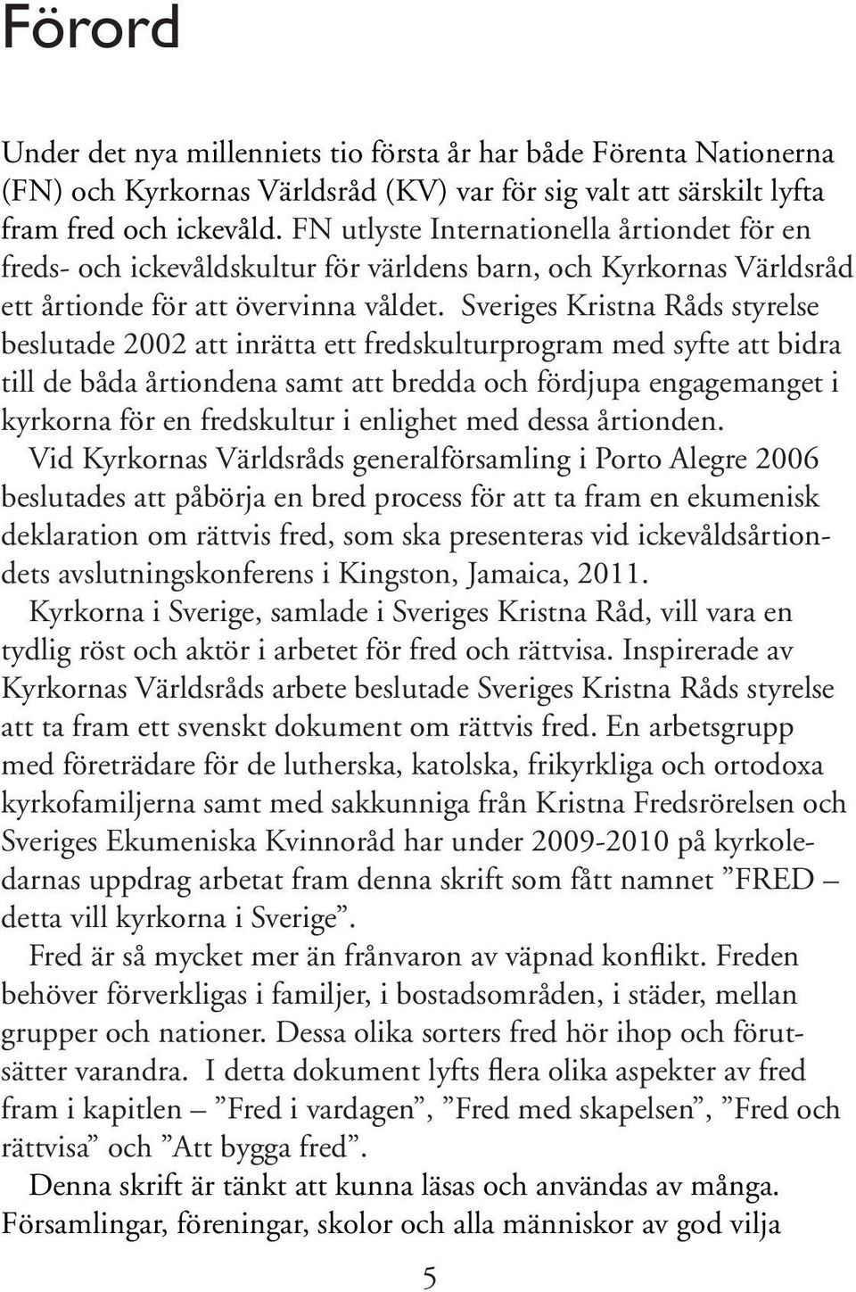 Sveriges Kristna Råds styrelse beslutade 2002 att inrätta ett fredskulturprogram med syfte att bidra till de båda årtiondena samt att bredda och fördjupa engagemanget i kyrkorna för en fredskultur i