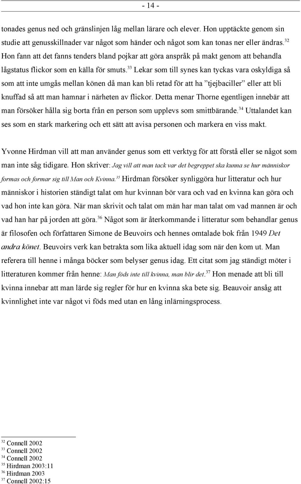 33 Lekar som till synes kan tyckas vara oskyldiga så som att inte umgås mellan könen då man kan bli retad för att ha tjejbaciller eller att bli knuffad så att man hamnar i närheten av flickor.