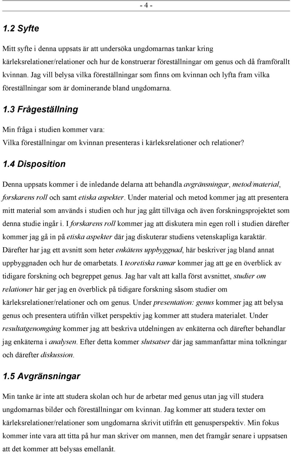 3 Frågeställning Min fråga i studien kommer vara: Vilka föreställningar om kvinnan presenteras i kärleksrelationer och relationer? 1.