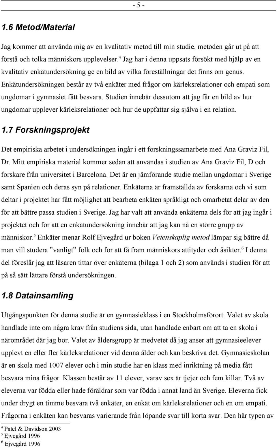 Enkätundersökningen består av två enkäter med frågor om kärleksrelationer och empati som ungdomar i gymnasiet fått besvara.