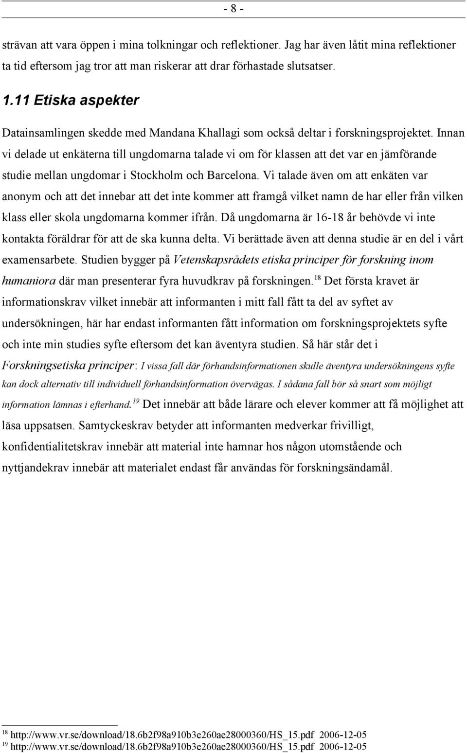 Innan vi delade ut enkäterna till ungdomarna talade vi om för klassen att det var en jämförande studie mellan ungdomar i Stockholm och Barcelona.