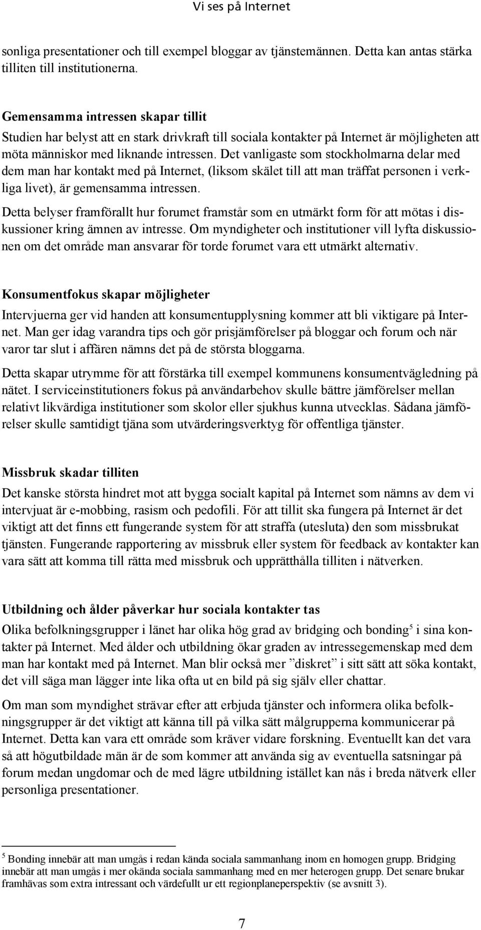 Det vanligaste som stockholmarna delar med dem man har kontakt med på Internet, (liksom skälet till att man träffat personen i verkliga livet), är gemensamma intressen.