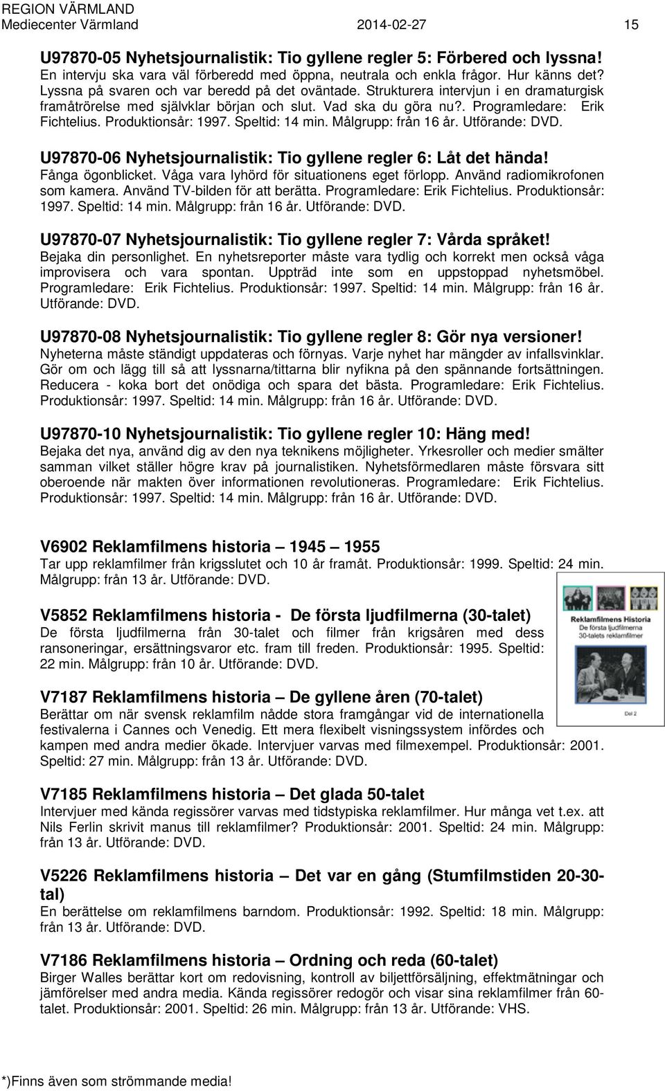 Produktionsår: 1997. Speltid: 14 min. Målgrupp: från 16 år. Utförande: DVD. U97870-06 Nyhetsjournalistik: Tio gyllene regler 6: Låt det hända! Fånga ögonblicket.