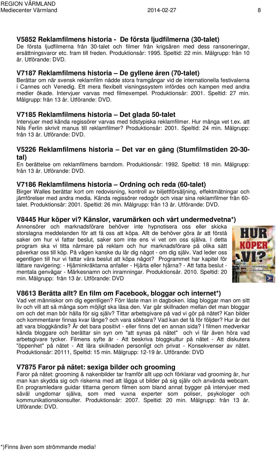 V7187 Reklamfilmens historia De gyllene åren (70-talet) Berättar om när svensk reklamfilm nådde stora framgångar vid de internationella festivalerna i Cannes och Venedig.