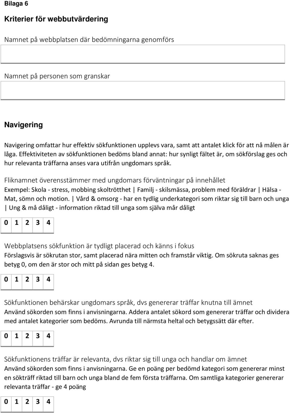 Fliknamnet överensstämmer med ungdomars förväntningar på innehållet Exempel: Skola - stress, mobbing skoltrötthet Familj - skilsmässa, problem med föräldrar Hälsa - Mat, sömn och motion.