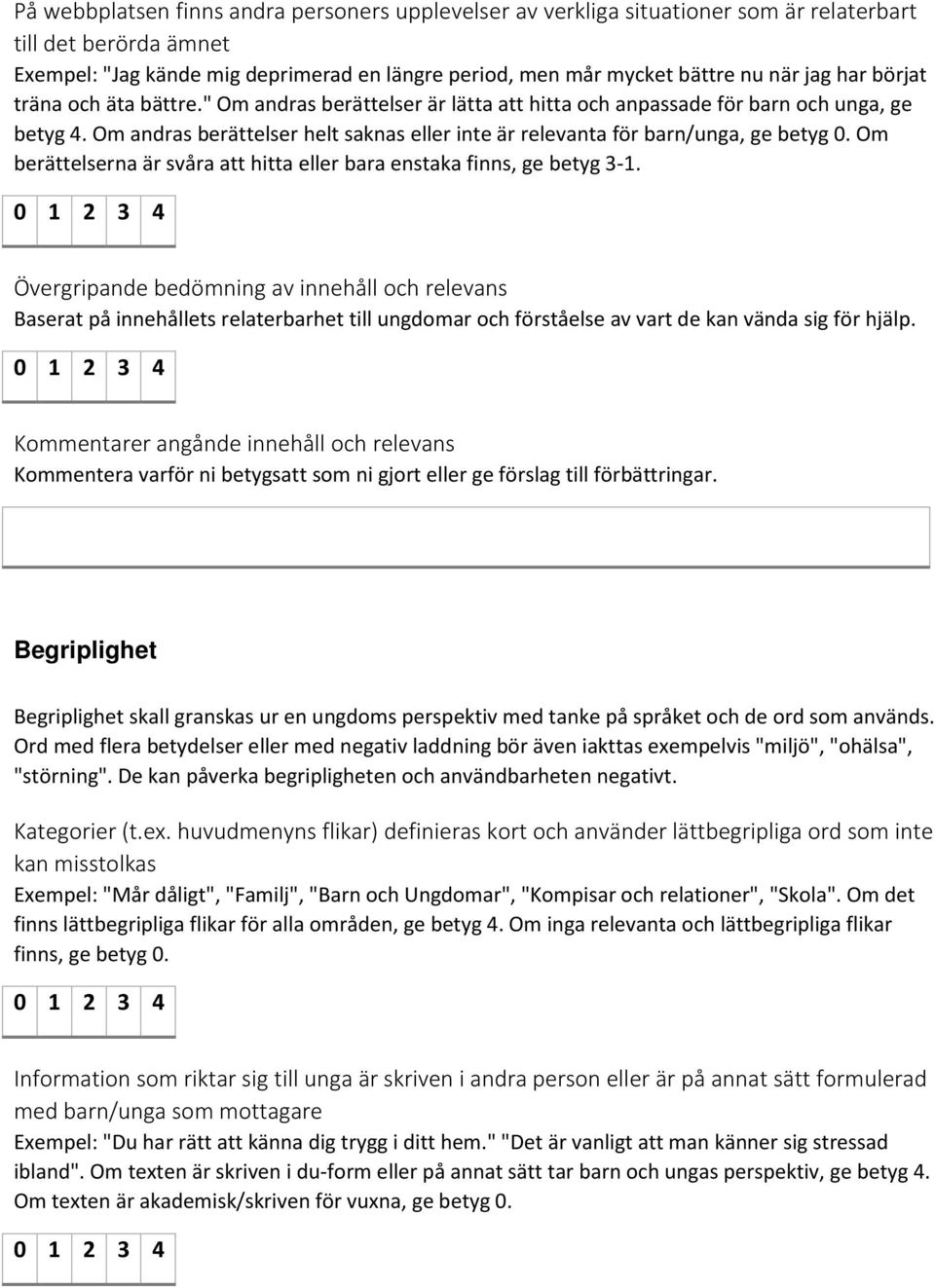 Om andras berättelser helt saknas eller inte är relevanta för barn/unga, ge betyg 0. Om berättelserna är svåra att hitta eller bara enstaka finns, ge betyg 3-1.