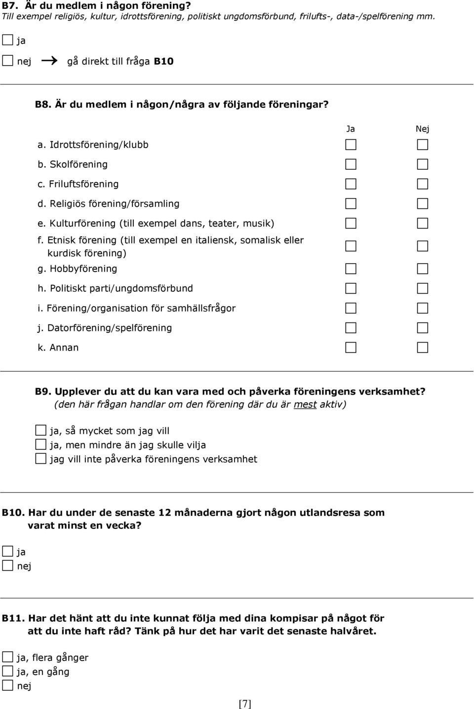 Etnisk förening (till exempel en italiensk, somalisk eller kurdisk förening) g. Hobbyförening h. Politiskt parti/ungdomsförbund i. Förening/organisation för samhällsfrågor j.