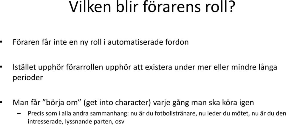 existera under mer eller mindre långa perioder Man får börja om (get into character) varje