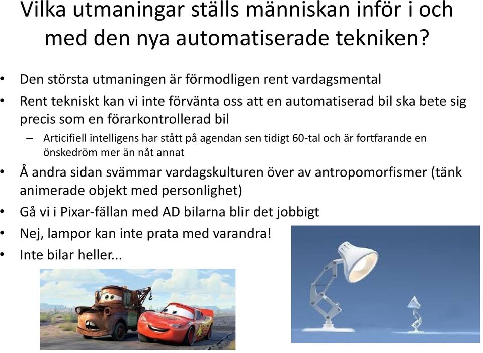 en förarkontrollerad bil Articifiell intelligens har stått på agendan sen tidigt 60-tal och är fortfarande en önskedröm mer än nåt annat Å andra