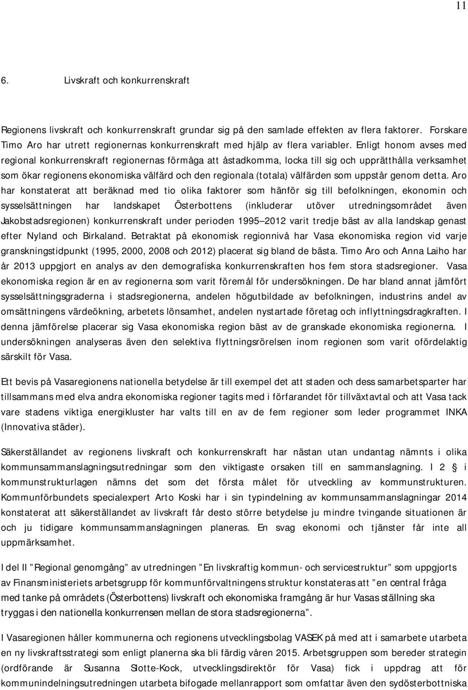 Enligt honom avses med regional konkurrenskraft regionernas förmåga att åstadkomma, locka till sig och upprätthålla verksamhet som ökar regionens ekonomiska välfärd och den regionala (totala)