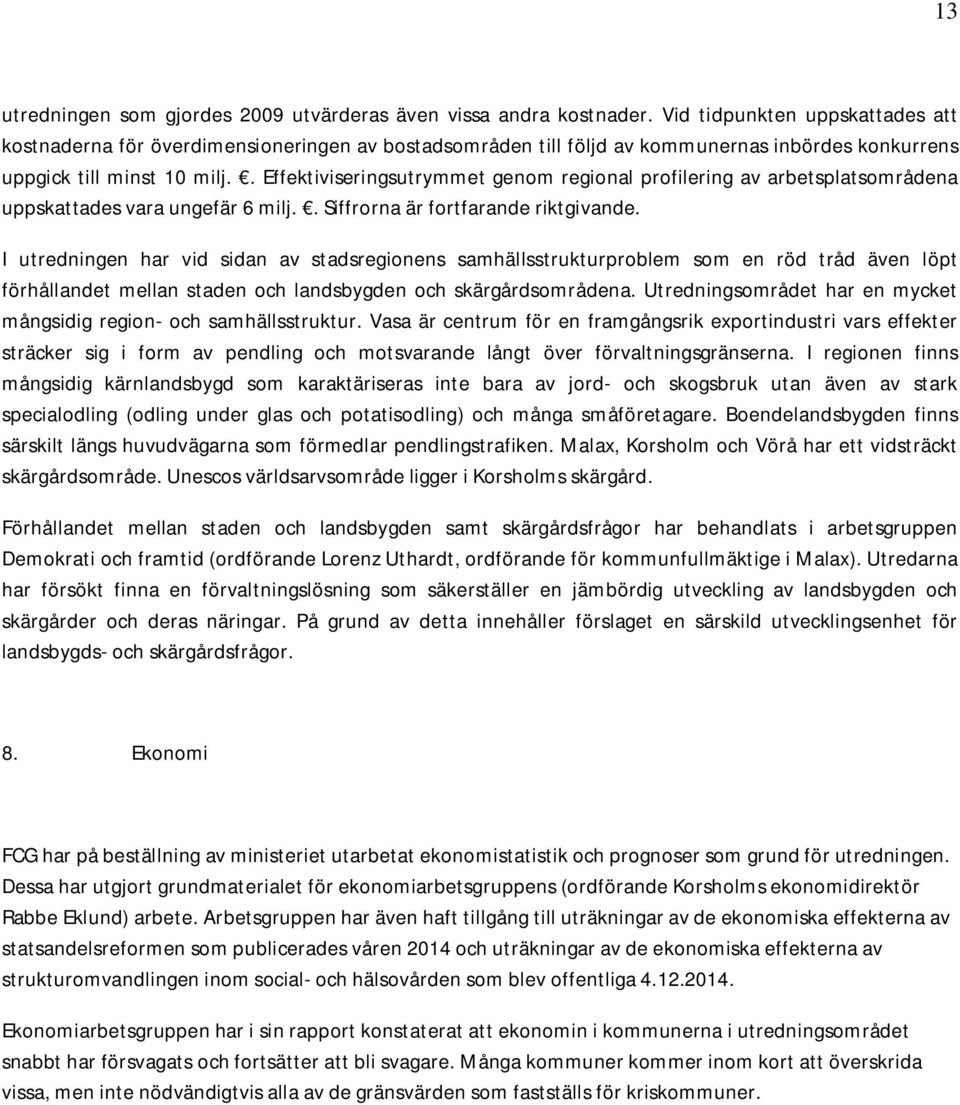 . Effektiviseringsutrymmet genom regional profilering av arbetsplatsområdena uppskattades vara ungefär 6 milj.. Siffrorna är fortfarande riktgivande.