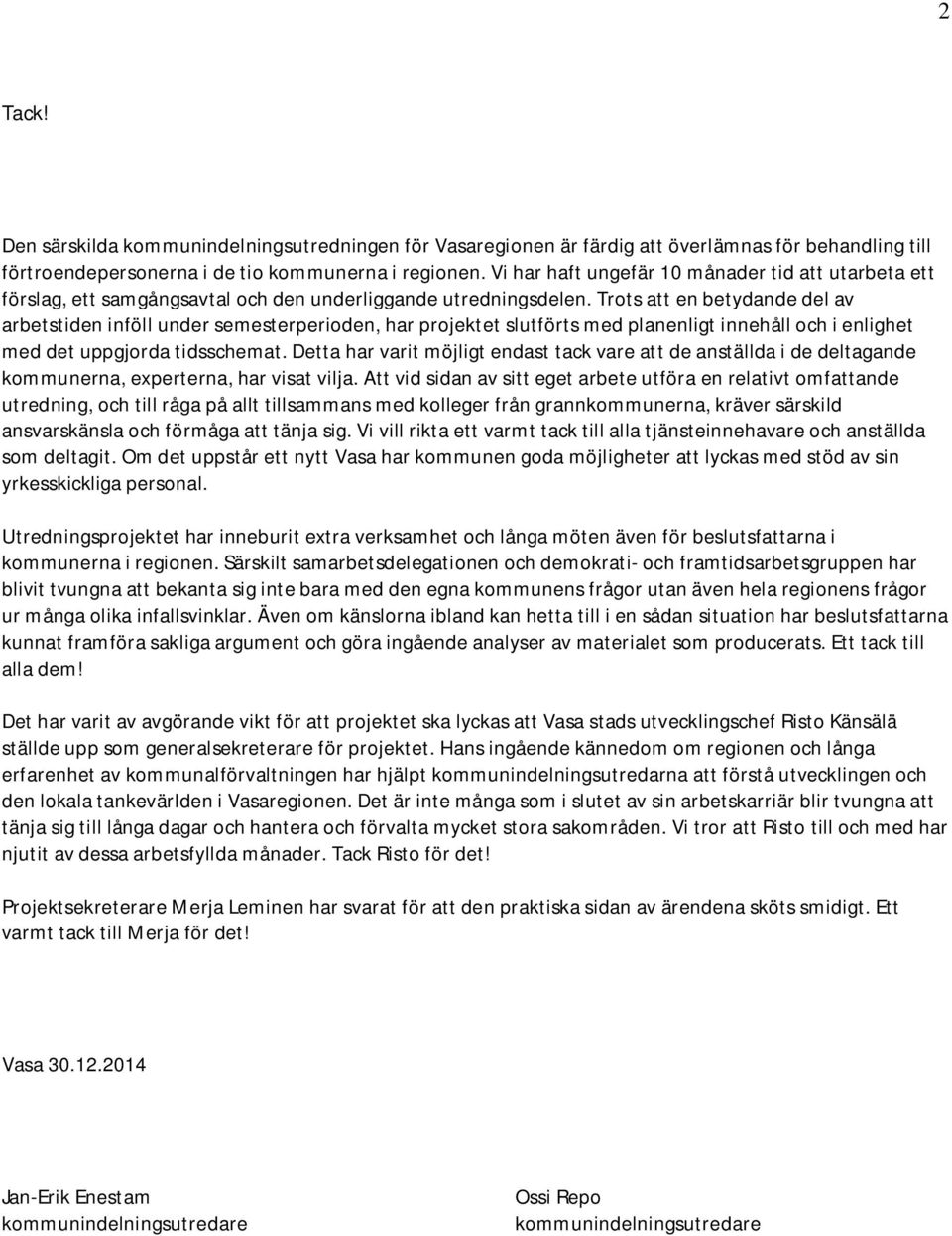 Trots att en betydande del av arbetstiden inföll under semesterperioden, har projektet slutförts med planenligt innehåll och i enlighet med det uppgjorda tidsschemat.