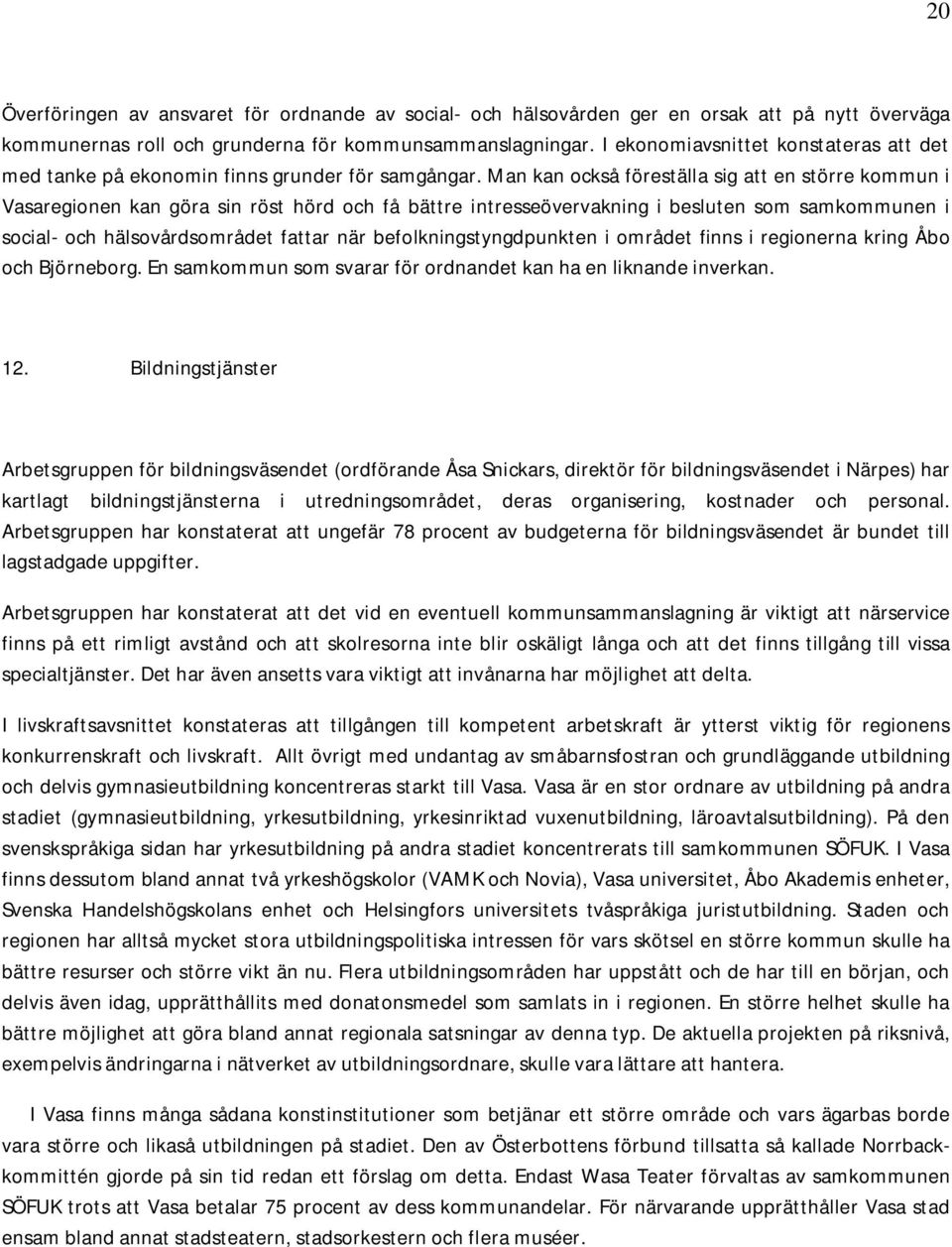 Man kan också föreställa sig att en större kommun i Vasaregionen kan göra sin röst hörd och få bättre intresseövervakning i besluten som samkommunen i social- och hälsovårdsområdet fattar när