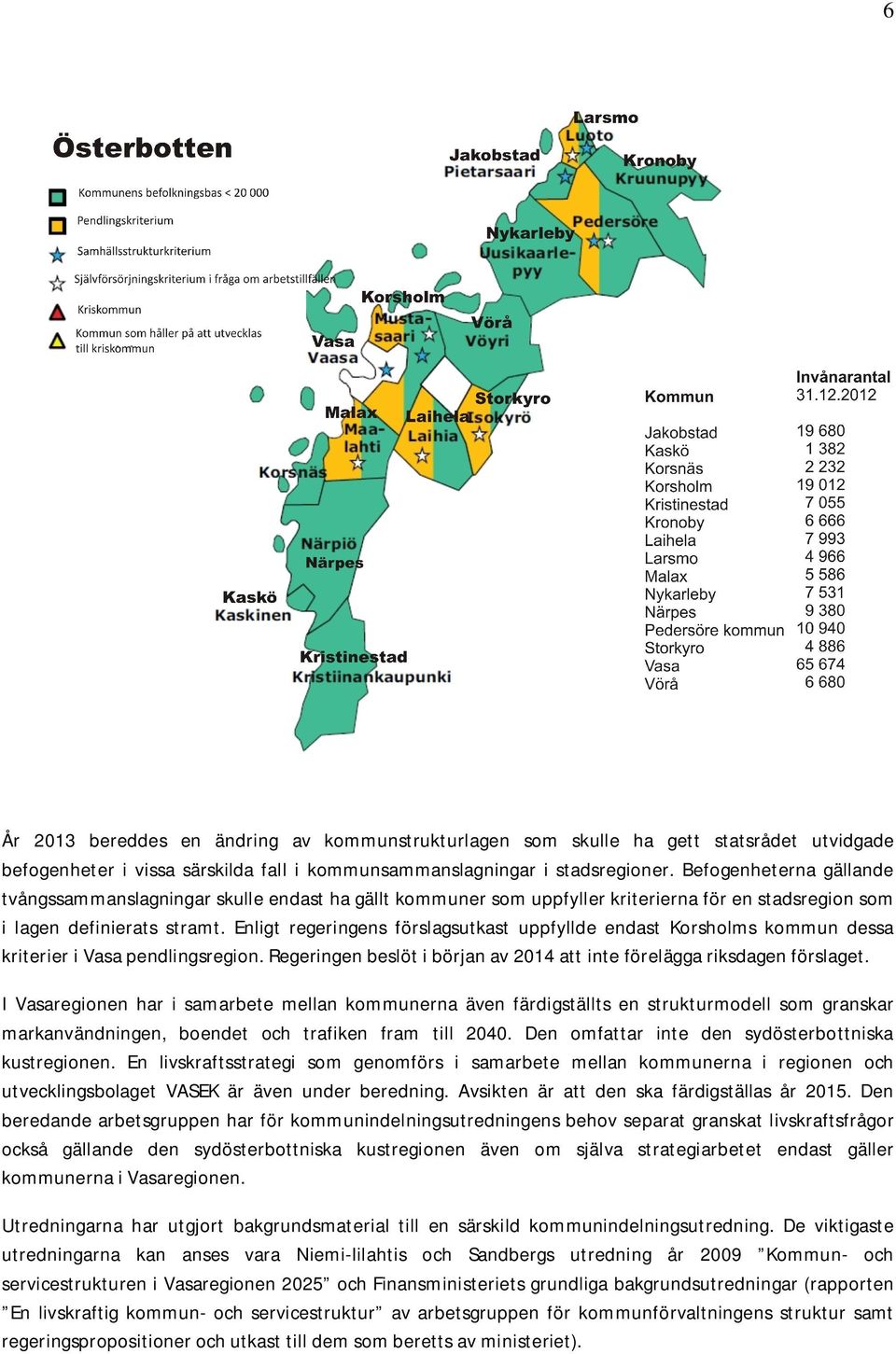 Enligt regeringens förslagsutkast uppfyllde endast Korsholms kommun dessa kriterier i Vasa pendlingsregion. Regeringen beslöt i början av 2014 att inte förelägga riksdagen förslaget.