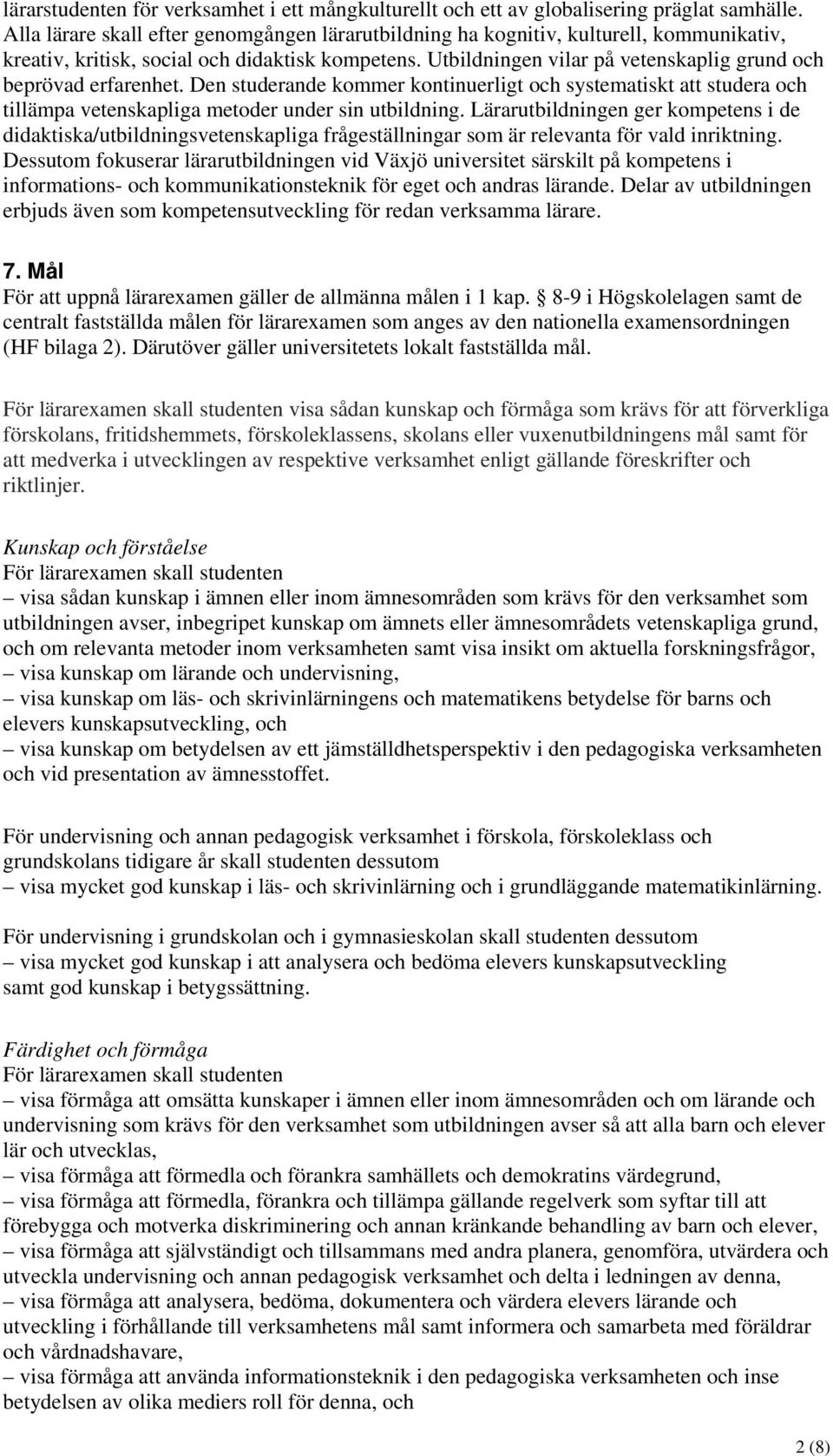 Utbildningen vilar på vetenskaplig grund och beprövad erfarenhet. Den studerande kommer kontinuerligt och systematiskt att studera och tillämpa vetenskapliga metoder under sin utbildning.