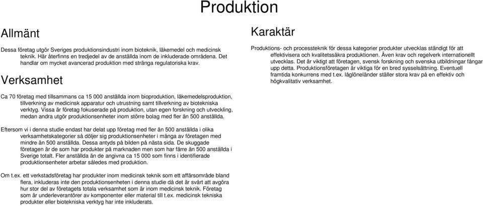 Verksamhet Karaktär Produktions- och processteknik för dessa kategorier produkter utvecklas ständigt för att effektivisera och kvalitetssäkra produktionen.