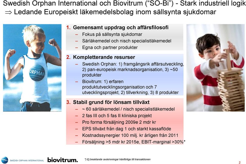 Kompletterande resurser Swedish Orphan: 1) framgångsrik affärsutveckling, 2) pan-europeisk marknadsorganisation, 3) ~50 produkter Biovitrum: 1) erfaren produktutvecklingsorganisation och 7