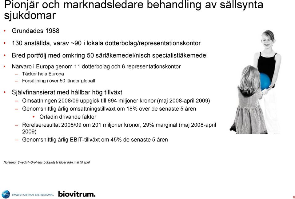 hållbar hög tillväxt Omsättningen 2008/09 uppgick till 694 miljoner kronor (maj 2008-april 2009) Genomsnittlig årlig omsättningstillväxt om 18% över de senaste 5 åren Orfadin drivande