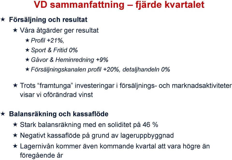 och marknadsaktiviteter visar vi oförändrad vinst Balansräkning och kassaflöde Stark balansräkning med en soliditet på