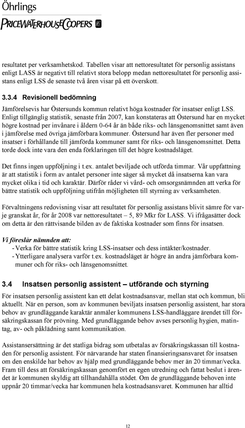 överskott. 3.3.4 Revisionell bedömning Jämförelsevis har Östersunds kommun relativt höga kostnader för insatser enligt LSS.