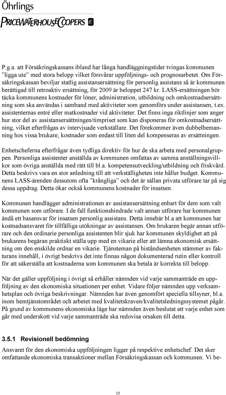 LASS-ersättningen bör täcka kommunens kostnader för löner, administration, utbildning och omkostnadsersättning som ska användas i samband med aktiviteter som genomförs under assistansen, t.ex.