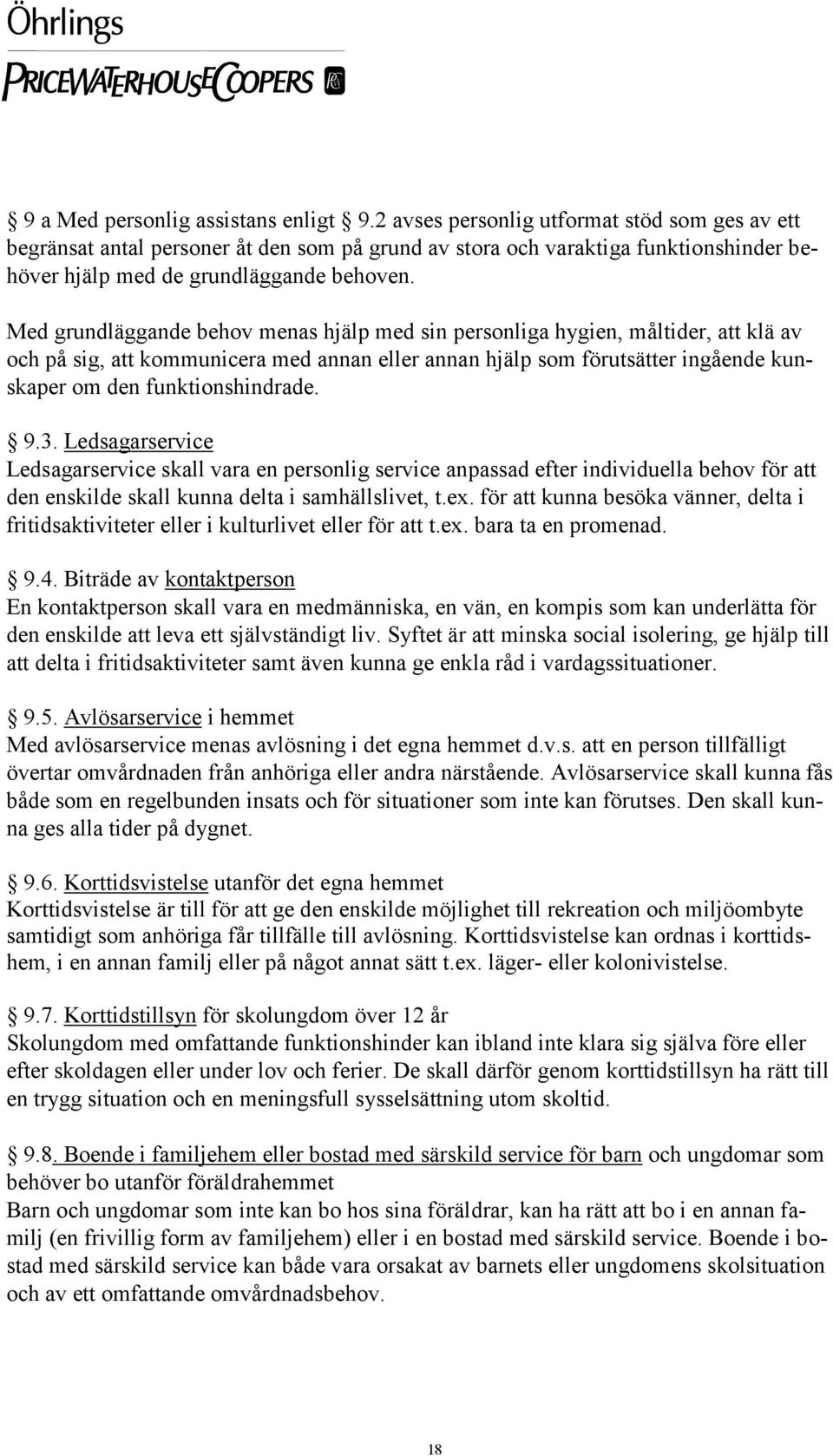 Med grundläggande behov menas hjälp med sin personliga hygien, måltider, att klä av och på sig, att kommunicera med annan eller annan hjälp som förutsätter ingående kunskaper om den funktionshindrade.