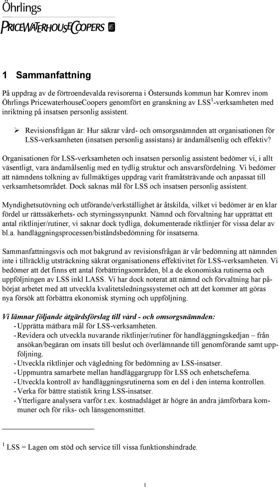 Organisationen för LSS-verksamheten och insatsen personlig assistent bedömer vi, i allt väsentligt, vara ändamålsenlig med en tydlig struktur och ansvarsfördelning.