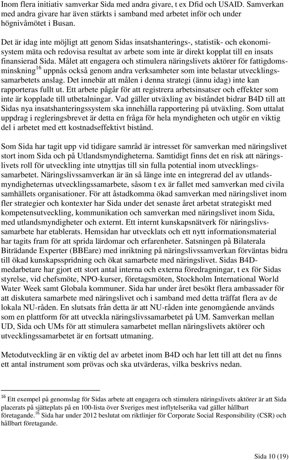 Målet att engagera och stimulera näringslivets aktörer för fattigdomsminskning 16 uppnås också genom andra verksamheter som inte belastar utvecklingssamarbetets anslag.