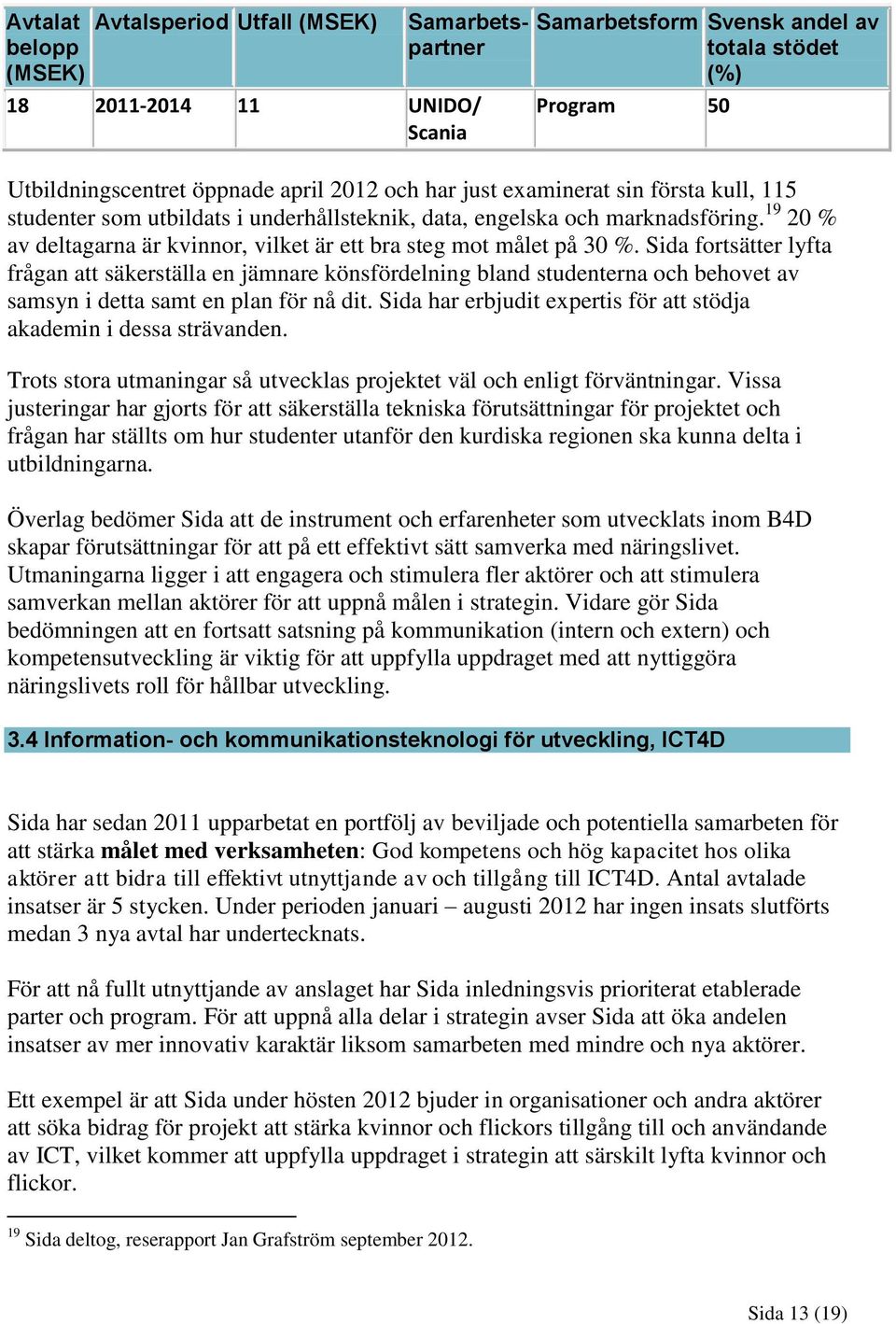 Sida fortsätter lyfta frågan att säkerställa en jämnare könsfördelning bland studenterna och behovet av samsyn i detta samt en plan för nå dit.