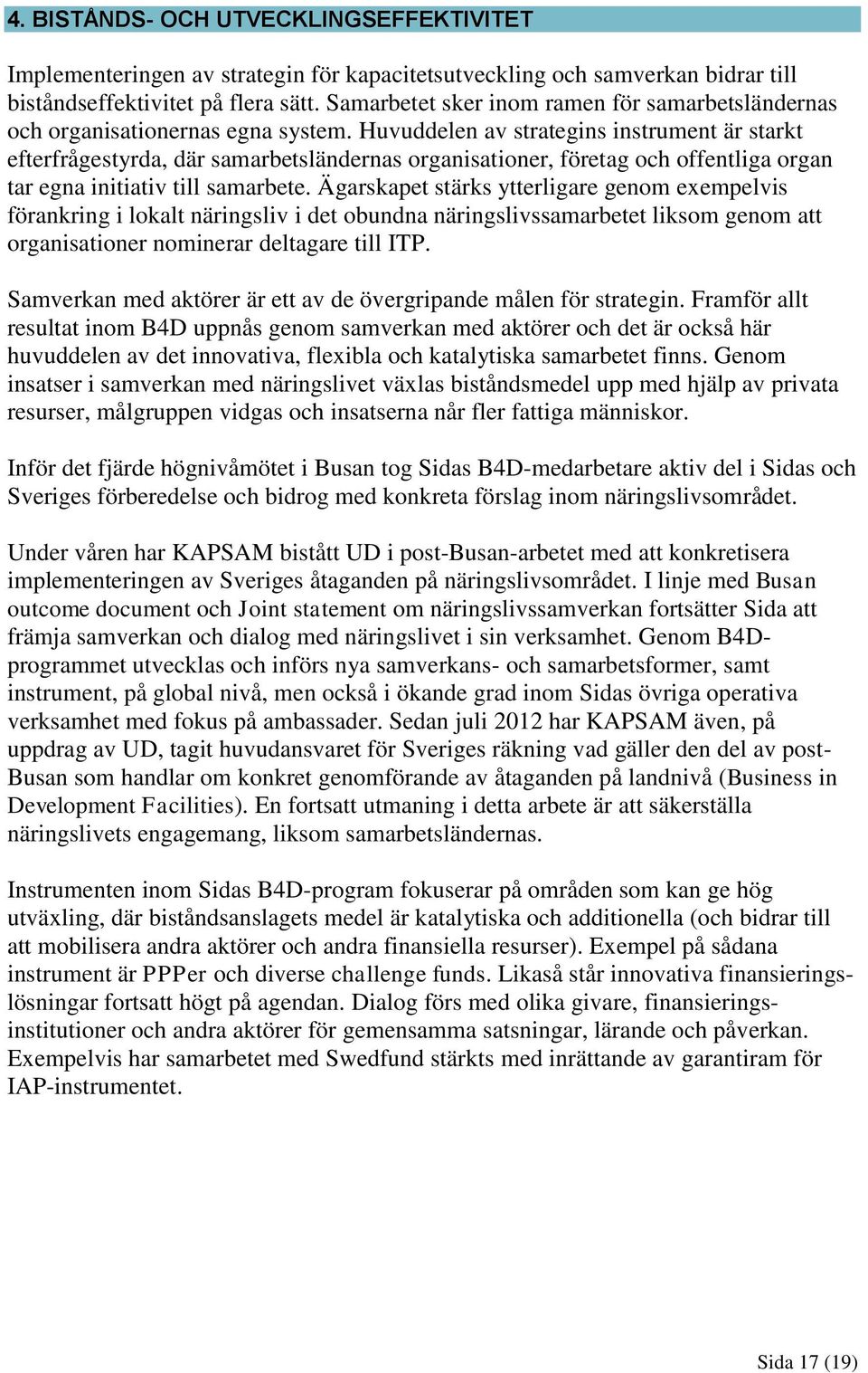 Huvuddelen av strategins instrument är starkt efterfrågestyrda, där samarbetsländernas organisationer, företag och offentliga organ tar egna initiativ till samarbete.