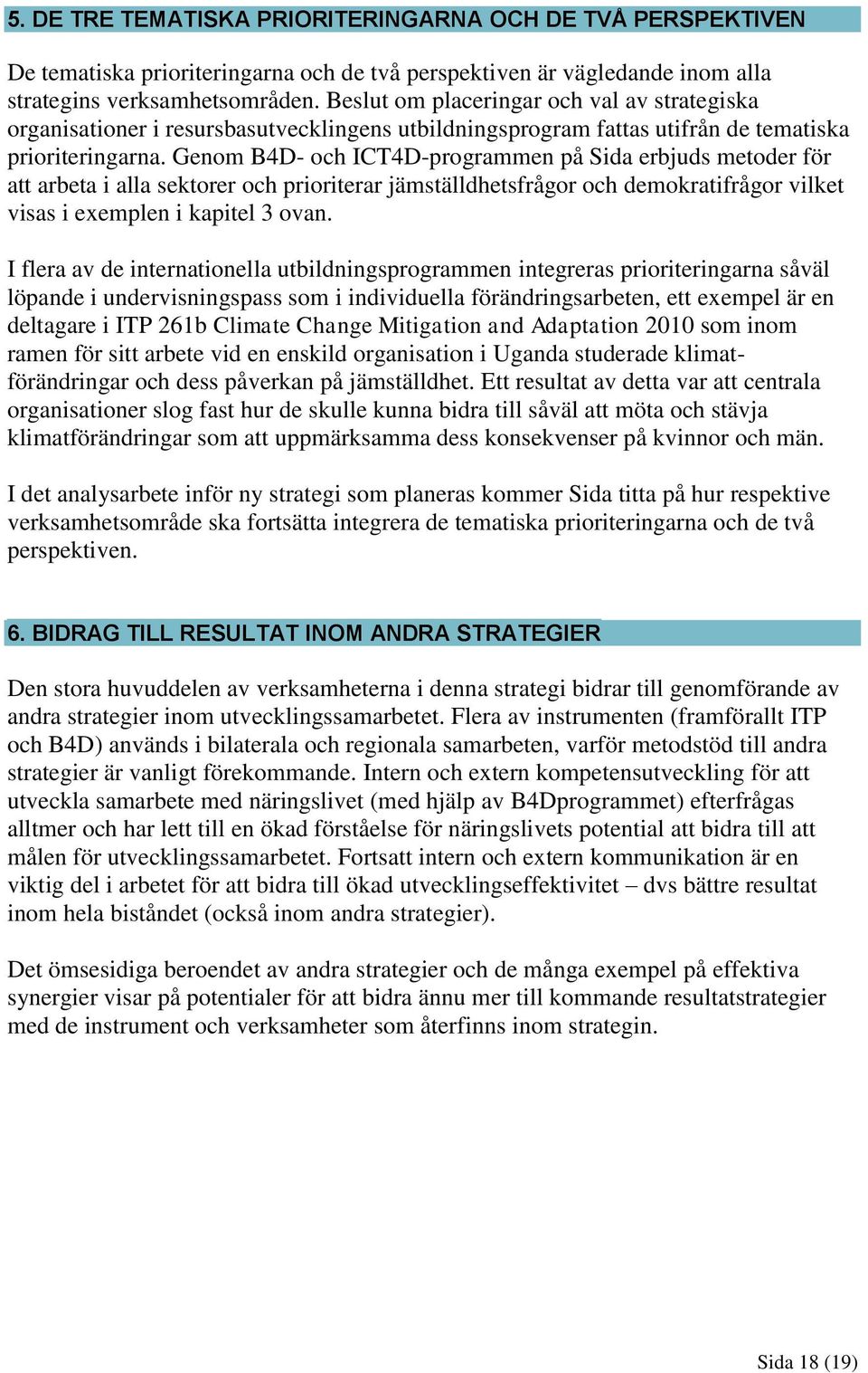 Genom B4D- och ICT4D-programmen på Sida erbjuds metoder för att arbeta i alla sektorer och prioriterar jämställdhetsfrågor och demokratifrågor vilket visas i exemplen i kapitel 3 ovan.