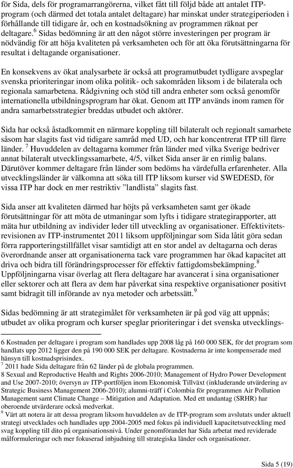 6 Sidas bedömning är att den något större investeringen per program är nödvändig för att höja kvaliteten på verksamheten och för att öka förutsättningarna för resultat i deltagande organisationer.