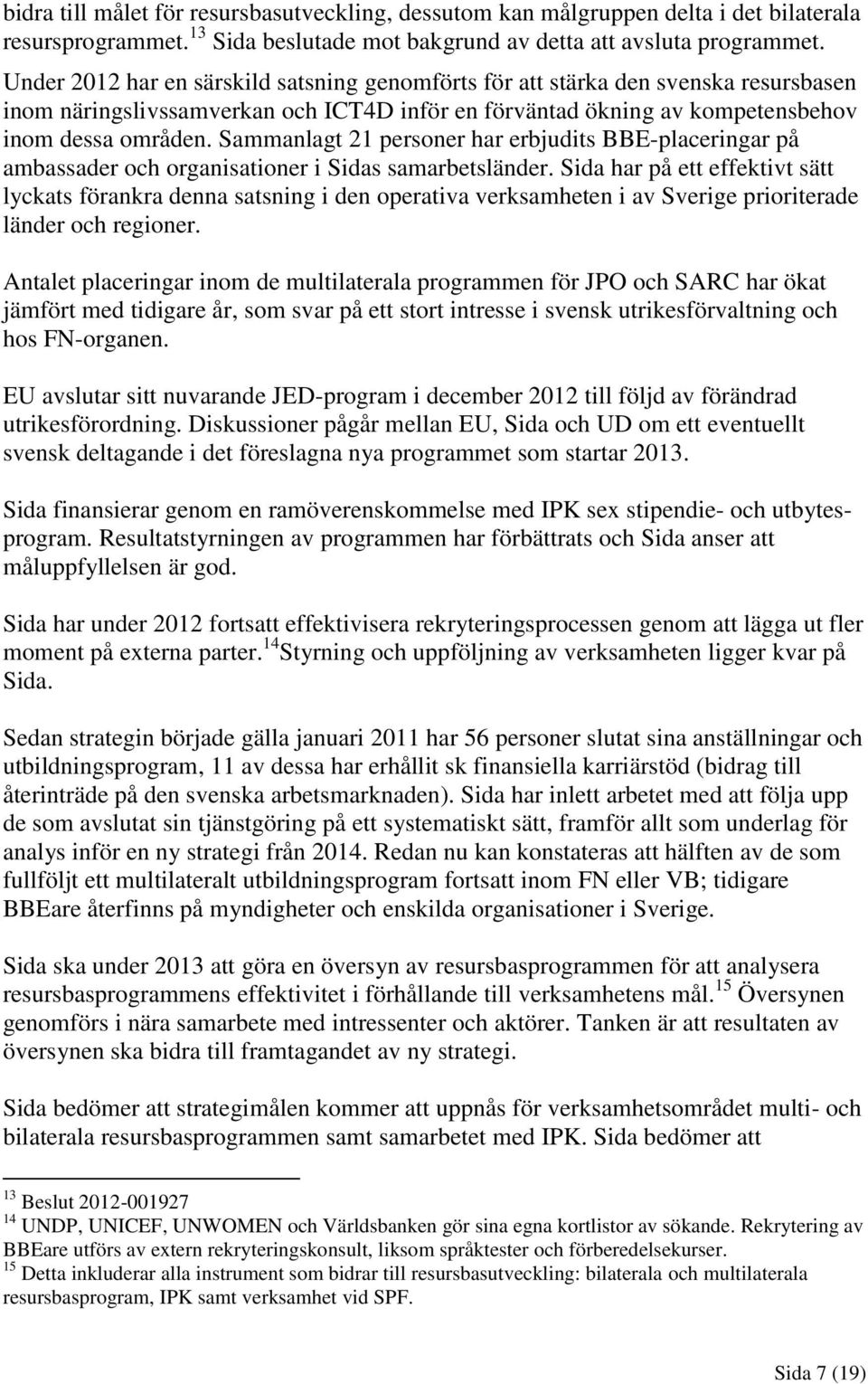 Sammanlagt 21 personer har erbjudits BBE-placeringar på ambassader och organisationer i Sidas samarbetsländer.