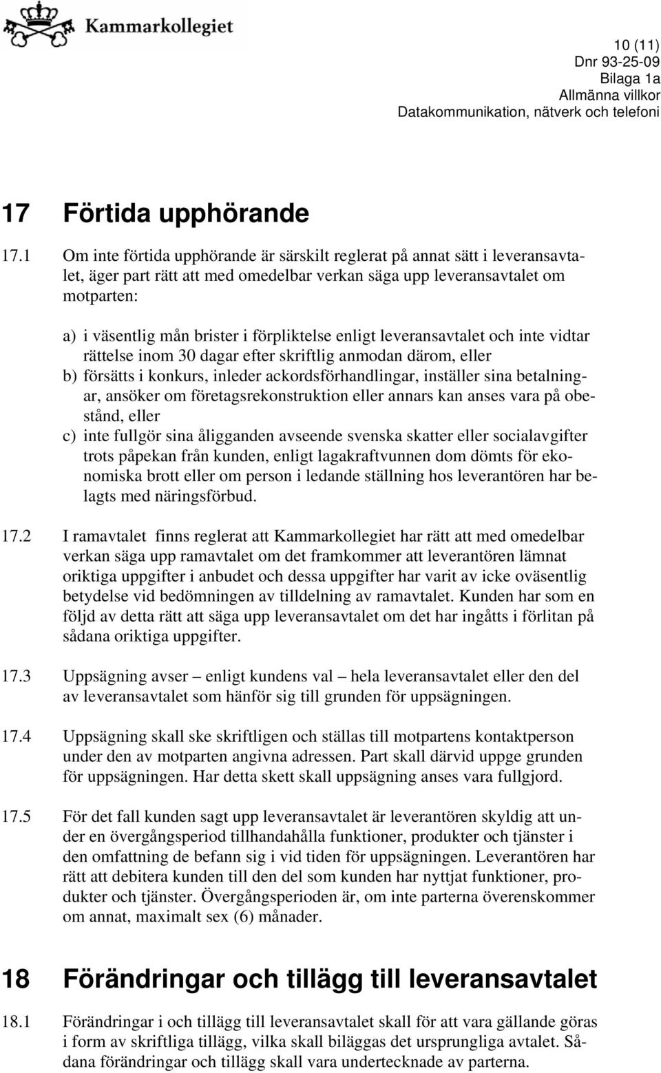 förpliktelse enligt leveransavtalet och inte vidtar rättelse inom 30 dagar efter skriftlig anmodan därom, eller b) försätts i konkurs, inleder ackordsförhandlingar, inställer sina betalningar,