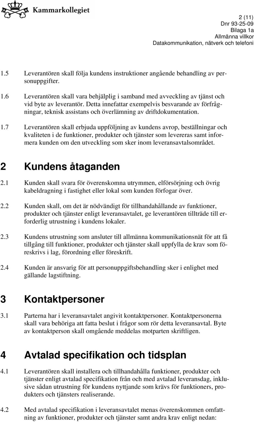 7 Leverantören skall erbjuda uppföljning av kundens avrop, beställningar och kvaliteten i de funktioner, produkter och tjänster som levereras samt informera kunden om den utveckling som sker inom