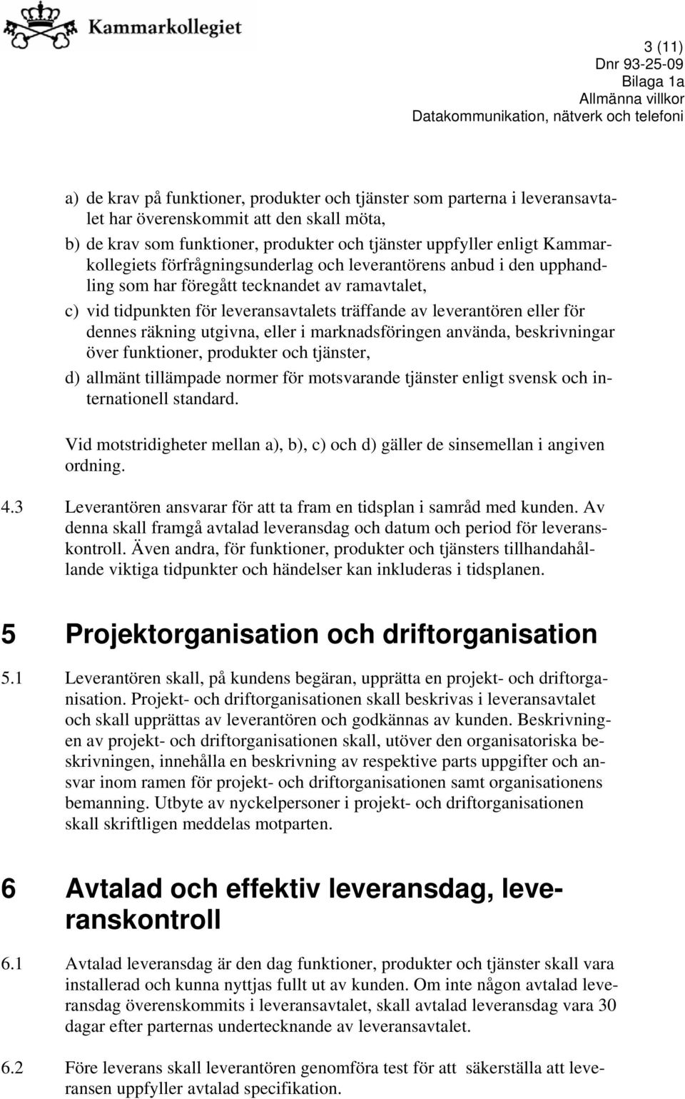 dennes räkning utgivna, eller i marknadsföringen använda, beskrivningar över funktioner, produkter och tjänster, d) allmänt tillämpade normer för motsvarande tjänster enligt svensk och internationell