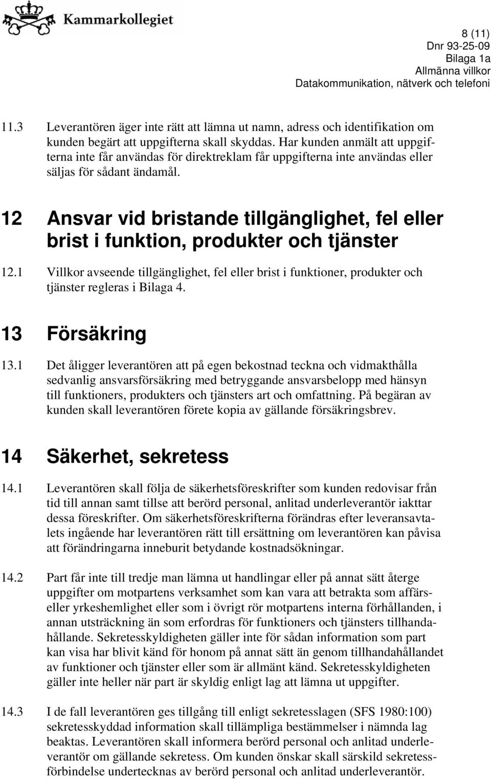 12 Ansvar vid bristande tillgänglighet, fel eller brist i funktion, produkter och tjänster 12.