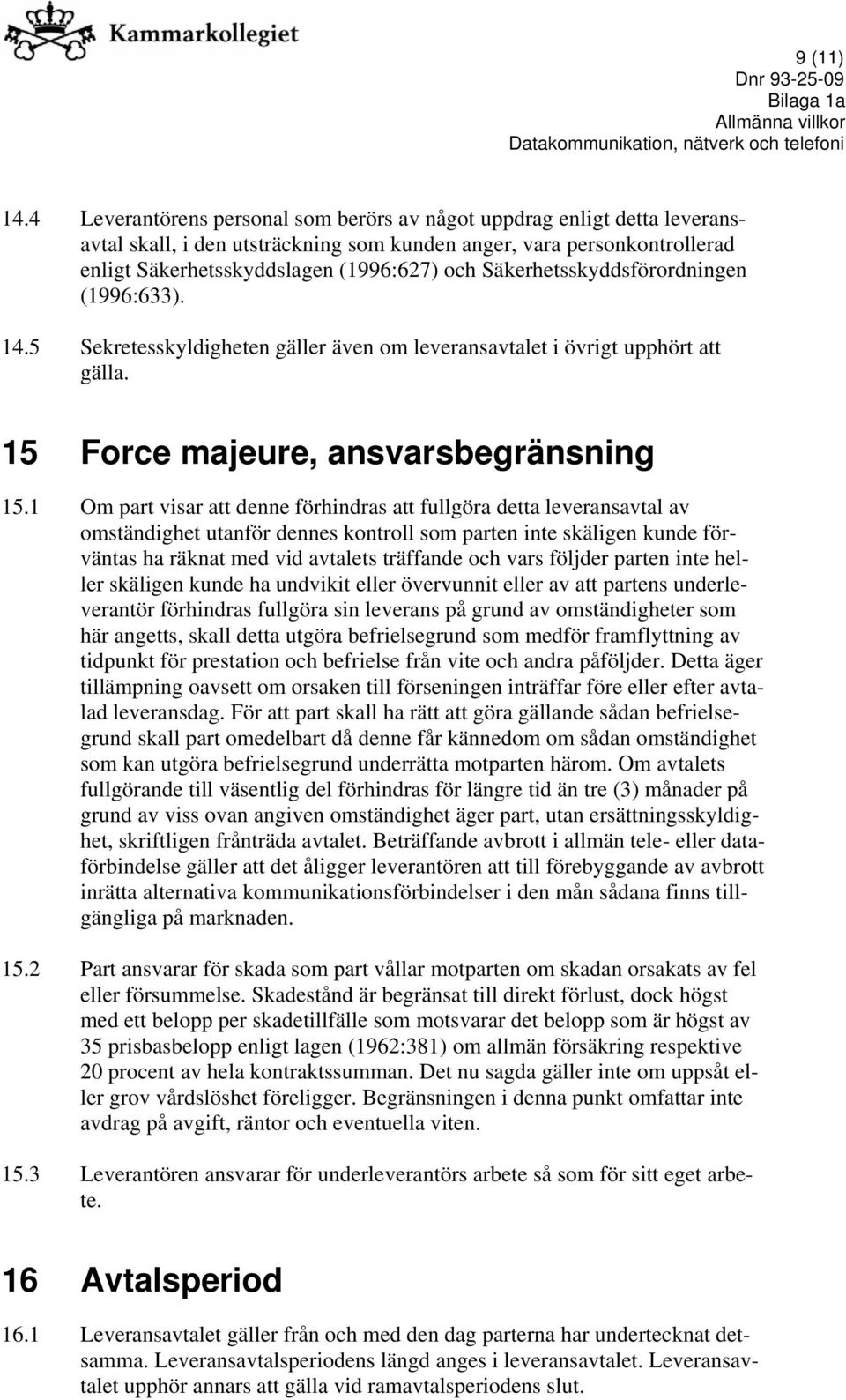 Säkerhetsskyddsförordningen (1996:633). 14.5 Sekretesskyldigheten gäller även om leveransavtalet i övrigt upphört att gälla. 15 Force majeure, ansvarsbegränsning 15.