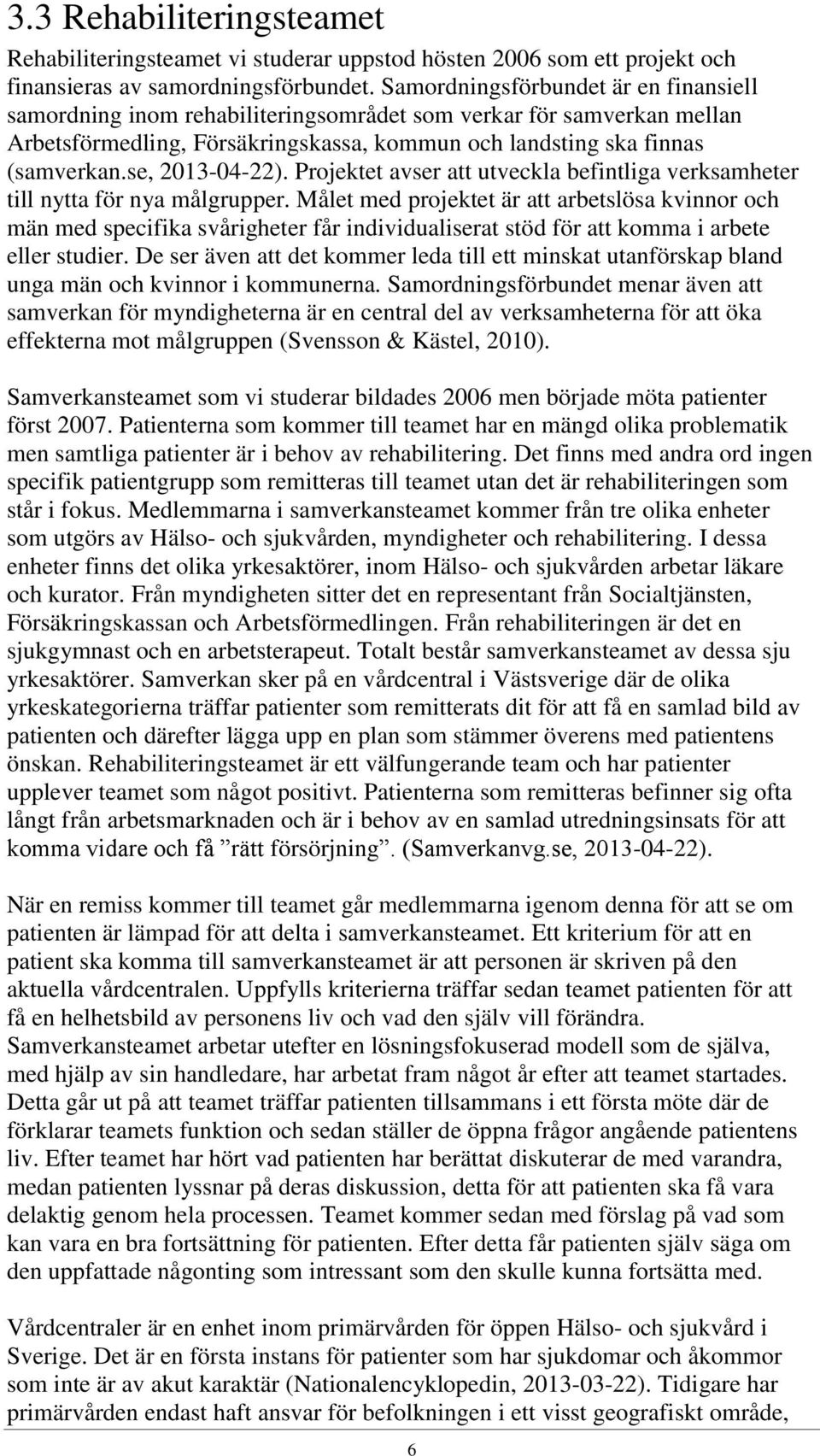 se, 2013-04-22). Projektet avser att utveckla befintliga verksamheter till nytta för nya målgrupper.