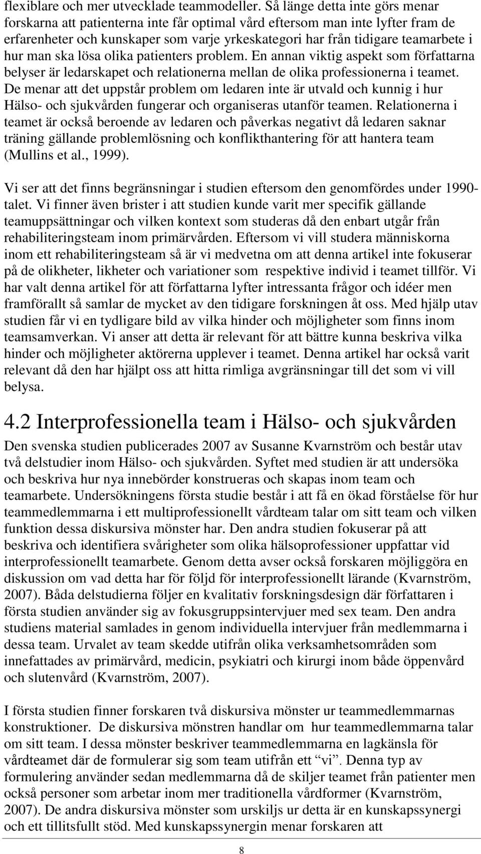 man ska lösa olika patienters problem. En annan viktig aspekt som författarna belyser är ledarskapet och relationerna mellan de olika professionerna i teamet.