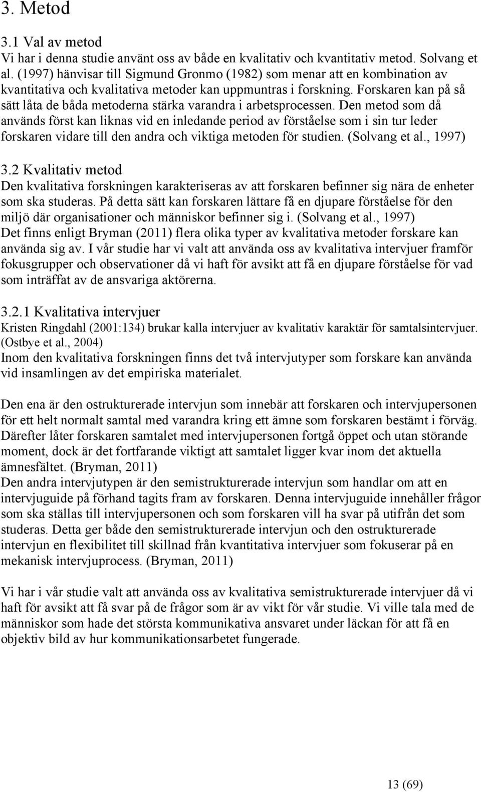 Forskaren kan på så sätt låta de båda metoderna stärka varandra i arbetsprocessen.