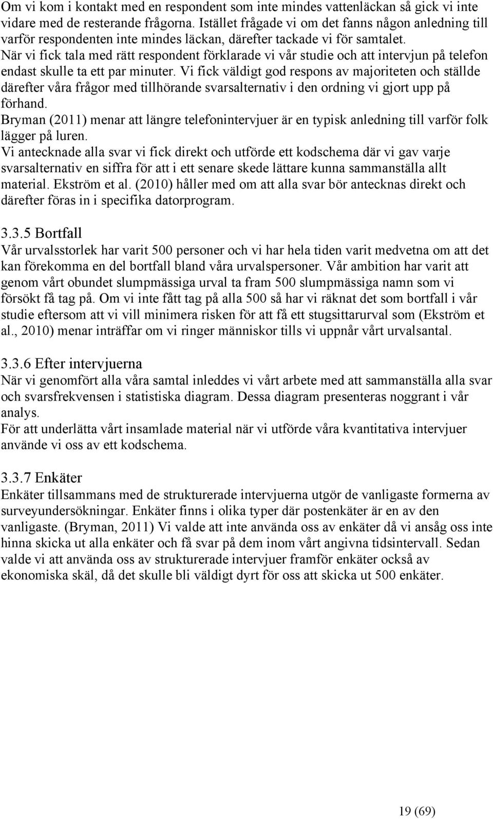 När vi fick tala med rätt respondent förklarade vi vår studie och att intervjun på telefon endast skulle ta ett par minuter.