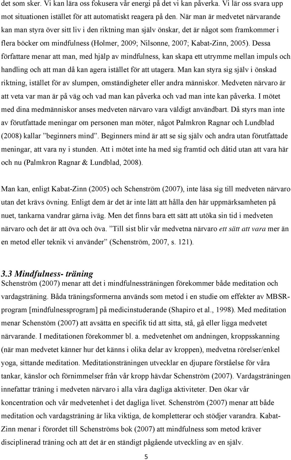 Dessa författare menar att man, med hjälp av mindfulness, kan skapa ett utrymme mellan impuls och handling och att man då kan agera istället för att utagera.