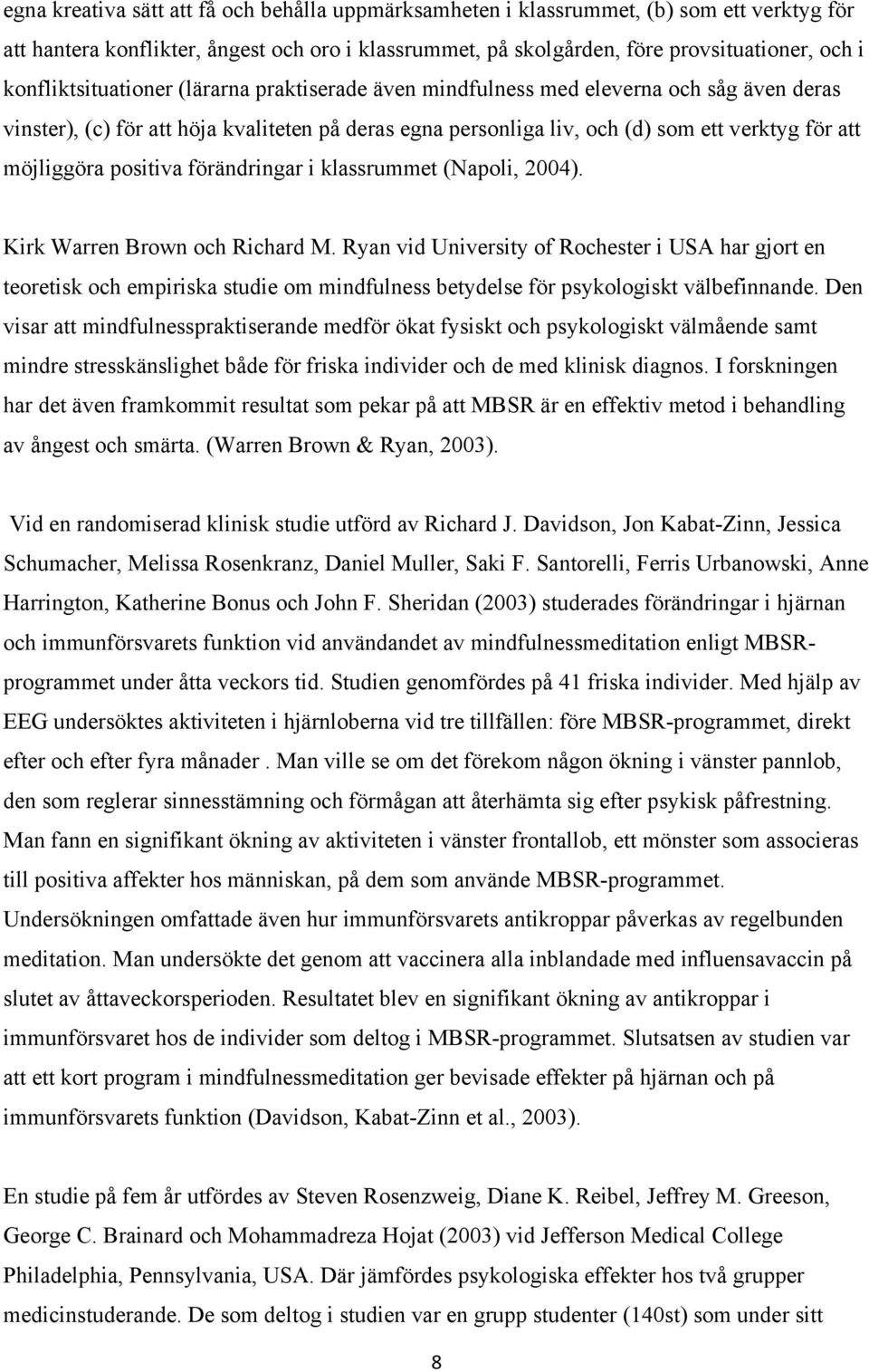 möjliggöra positiva förändringar i klassrummet (Napoli, 2004). Kirk Warren Brown och Richard M.