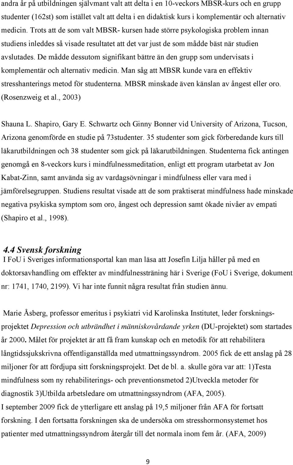 De mådde dessutom signifikant bättre än den grupp som undervisats i komplementär och alternativ medicin. Man såg att MBSR kunde vara en effektiv stresshanterings metod för studenterna.