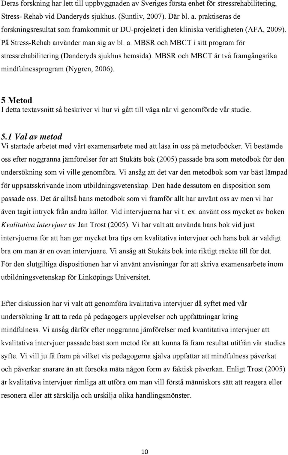 5 Metod I detta textavsnitt så beskriver vi hur vi gått till väga när vi genomförde vår studie. 5.1 Val av metod Vi startade arbetet med vårt examensarbete med att läsa in oss på metodböcker.