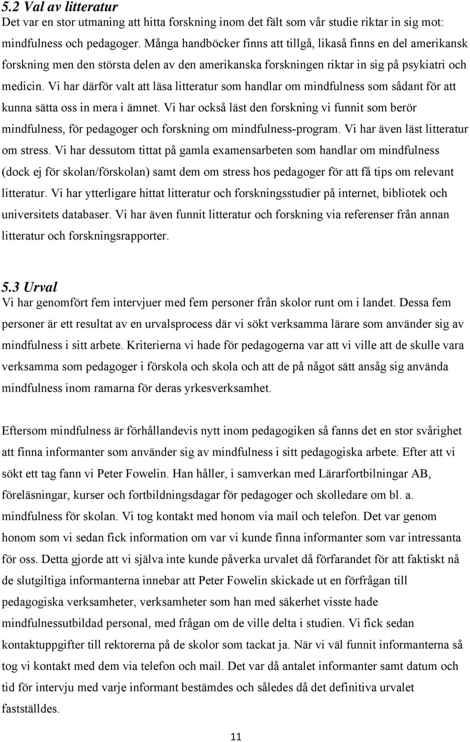 Vi har därför valt att läsa litteratur som handlar om mindfulness som sådant för att kunna sätta oss in mera i ämnet.