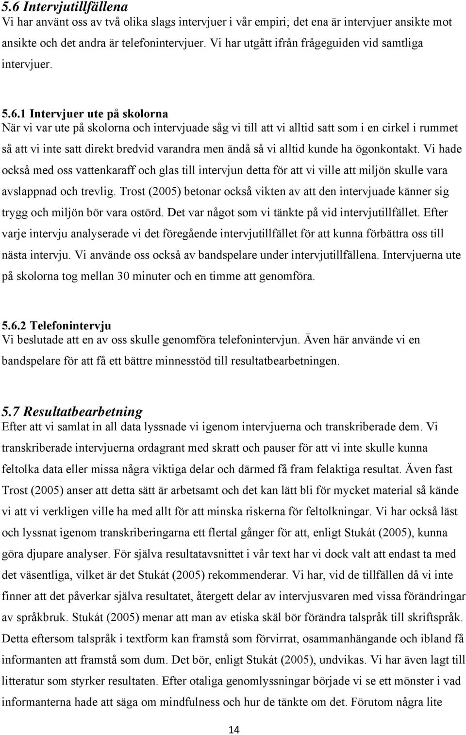 1 Intervjuer ute på skolorna När vi var ute på skolorna och intervjuade såg vi till att vi alltid satt som i en cirkel i rummet så att vi inte satt direkt bredvid varandra men ändå så vi alltid kunde