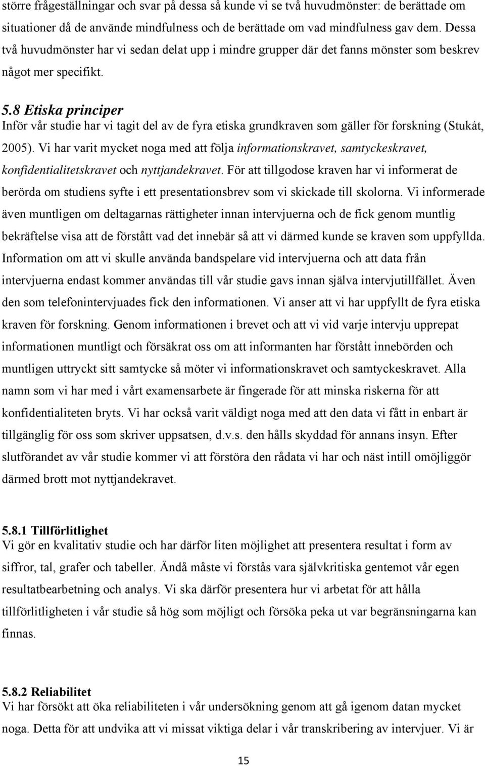 8 Etiska principer Inför vår studie har vi tagit del av de fyra etiska grundkraven som gäller för forskning (Stukát, 2005).