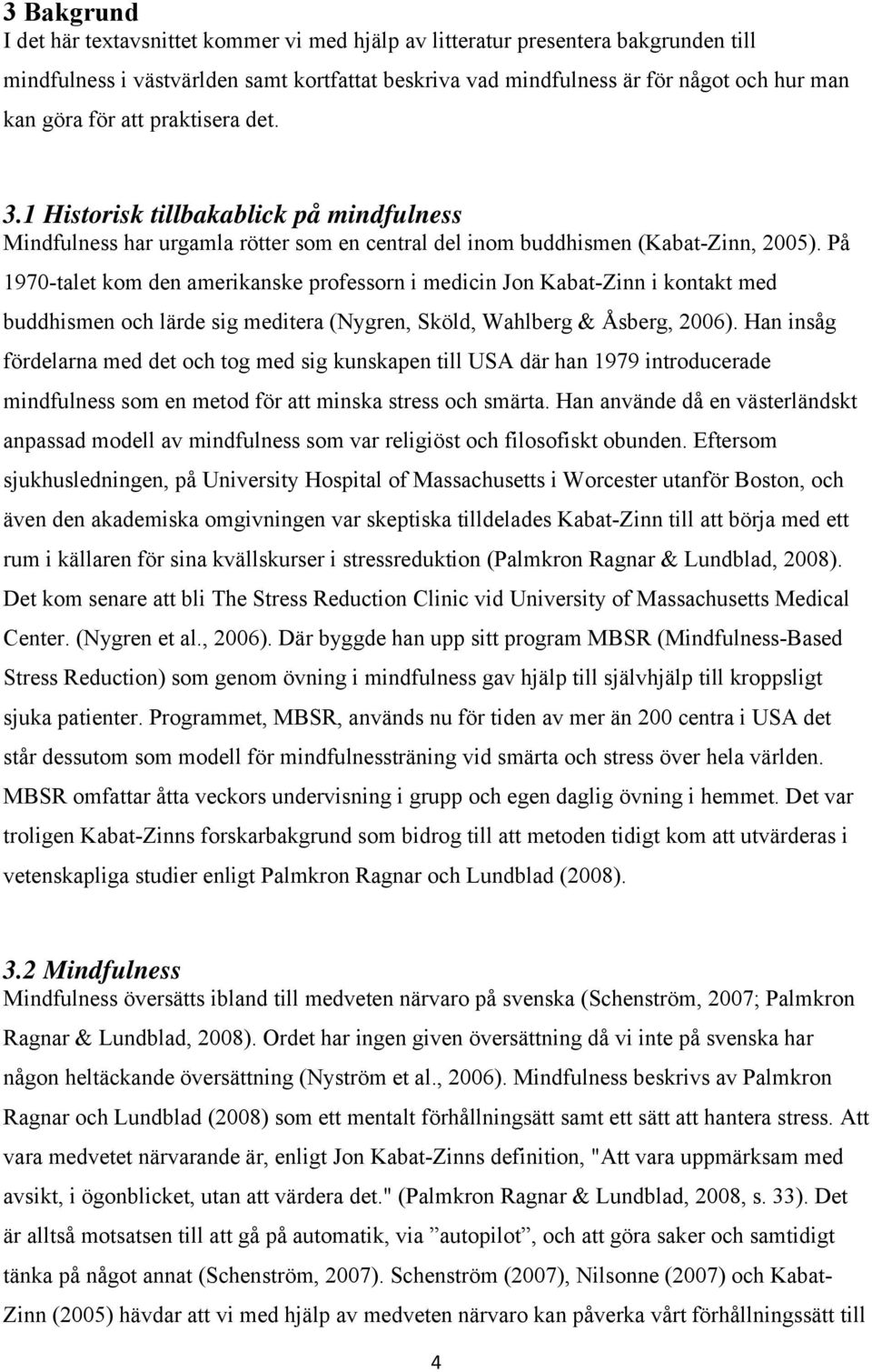 På 1970-talet kom den amerikanske professorn i medicin Jon Kabat-Zinn i kontakt med buddhismen och lärde sig meditera (Nygren, Sköld, Wahlberg & Åsberg, 2006).